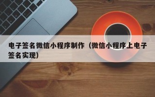 桐乡电子签名微信小程序制作（微信小程序上电子签名实现）