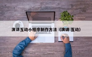 桐乡演讲互动小程序制作方法（演讲 互动）